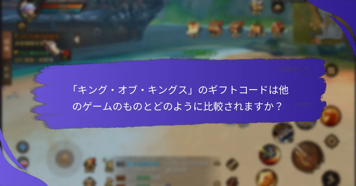 「キング・オブ・キングス」のギフトコードは他のゲームのものとどのように比較されますか？