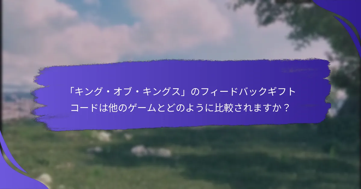 プレイヤーはフィードバックギフトコードからどのような報酬を期待できますか？