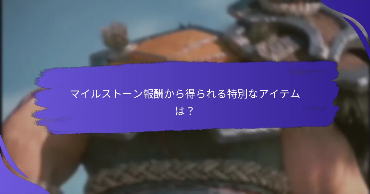 マイルストーン報酬から得られる特別なアイテムは？